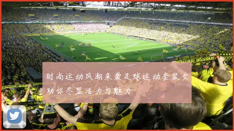 时尚运动风潮来袭足球运动套装女助你尽显活力与魅力